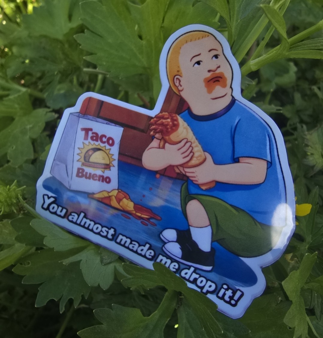 Bobby Hill vinyl laminated sticker 3×3 taco Bueno “you almost made me drop it”