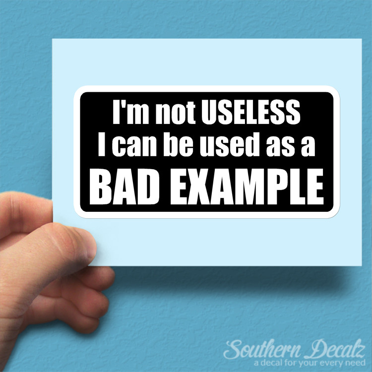Not Useless Can Be A Bad Example – Vinyl Decal Sticker – c94 – 7.5″ x 3.75″