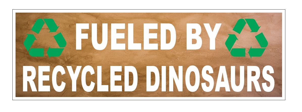 Fueled By Recycled Dinosaurs Bumper Sticker 3″ x 9″ B11