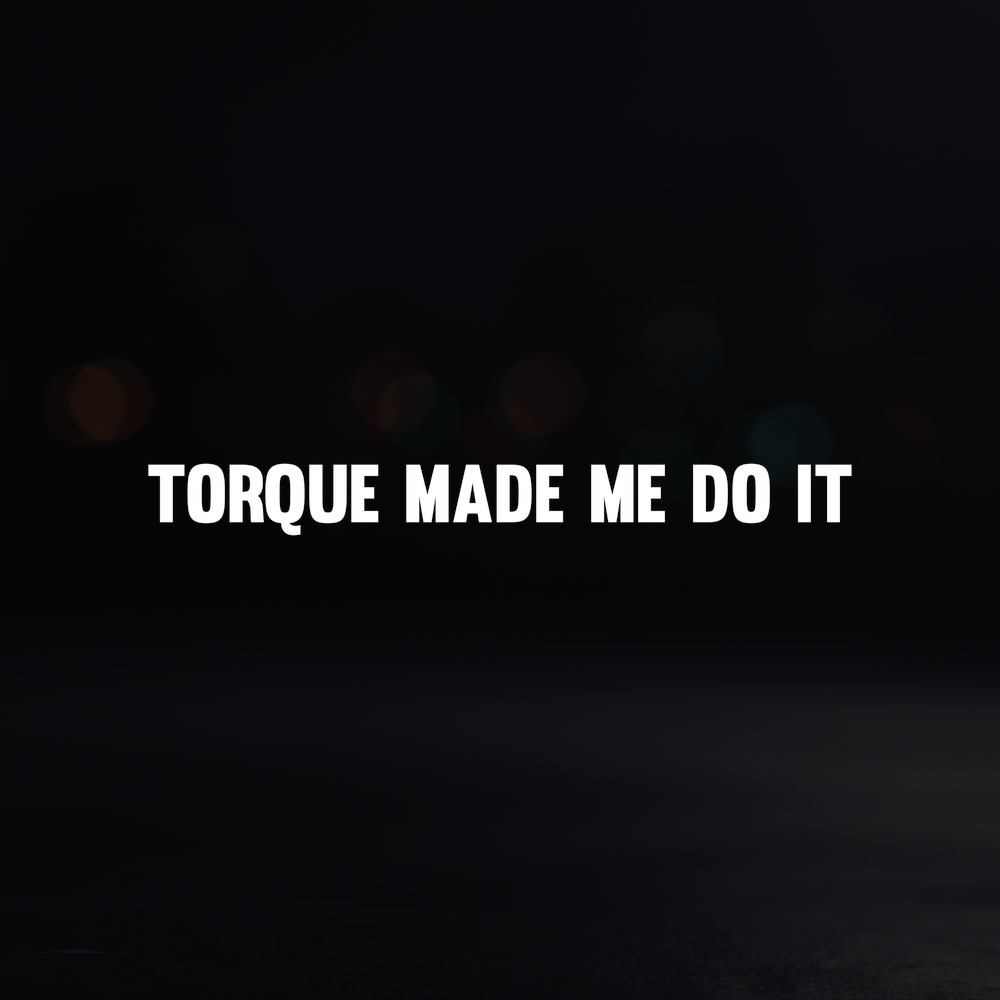 8in Vinyl Decal Sticker – “Torque Made Me Do It”