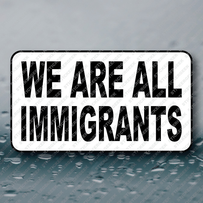 WE ARE ALL IMMIGRANTS anti trump elon 25-250pcs sticker funny gag prank joke