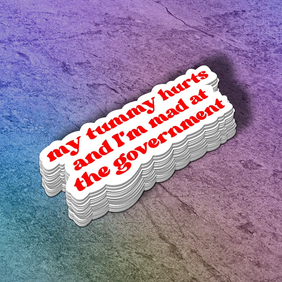 My Tummy Hurts and I’m Mad at the Government Vinyl Sticker: Political Humor Gift