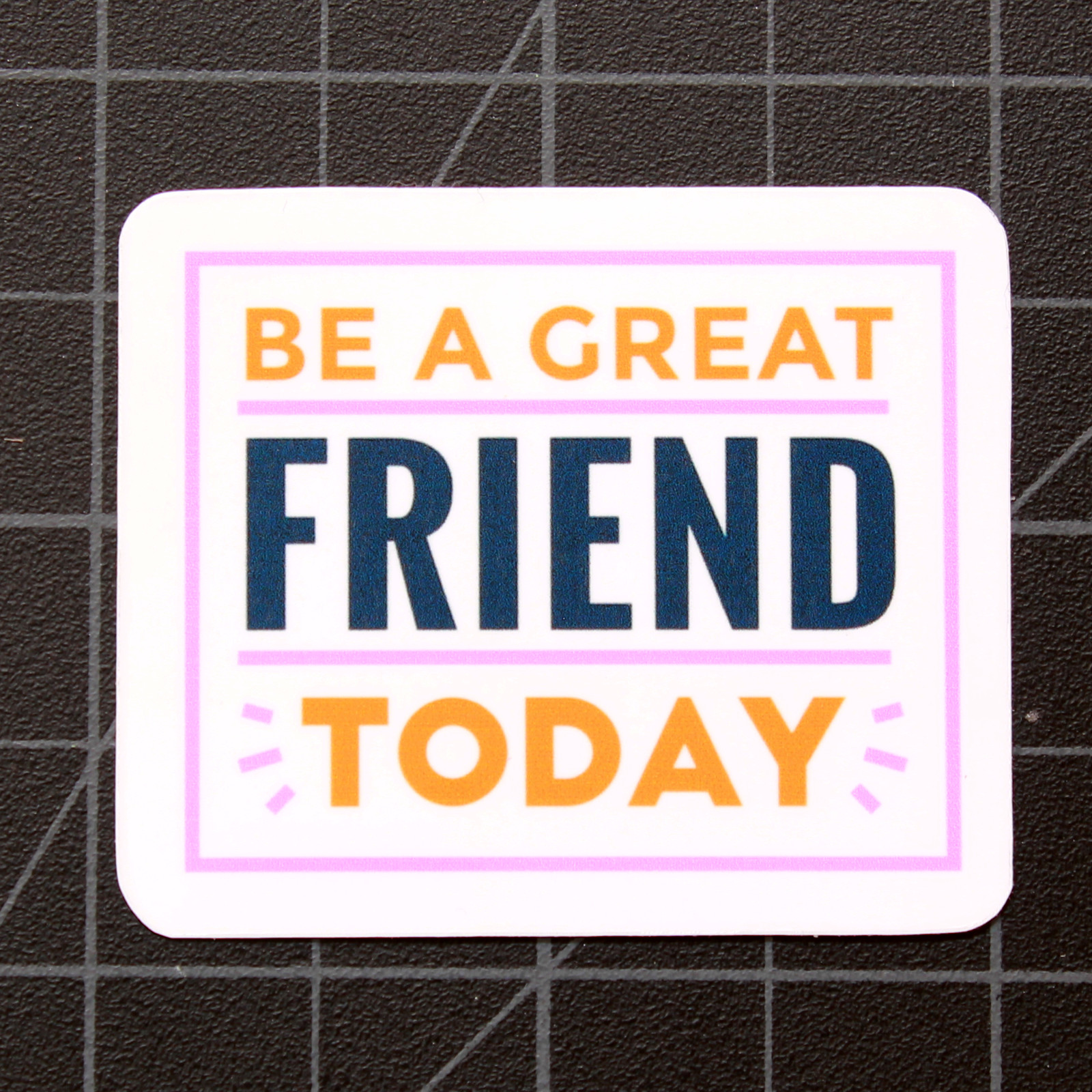 Be A Great Friend Today Inspirational Vinyl Decal Laptop Die Cut Sticker 2″