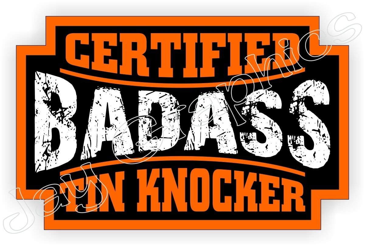 Certified Badass TIN KNOCKER Sticker Decal