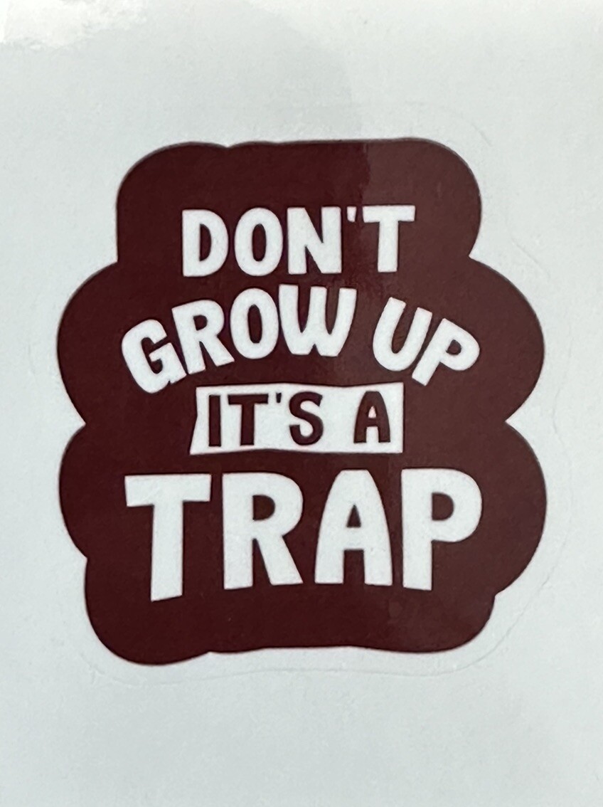 DON’T GROW UP IT’S A TRAP ~ Small Vinyl Sticker – 1.5 in