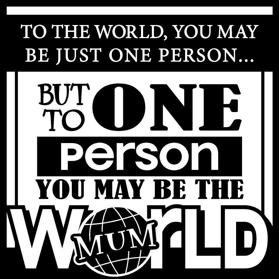 To The World, You May Just Be One Person… Vinyl Decal Home Décor 12″ x 12″