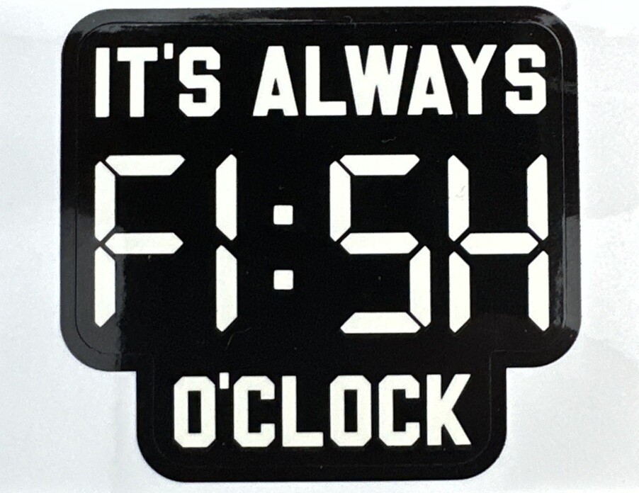 IT’S ALWAYS FISH O’CLOCK ~ Small Vinyl Sticker – (1.5in x 2in)