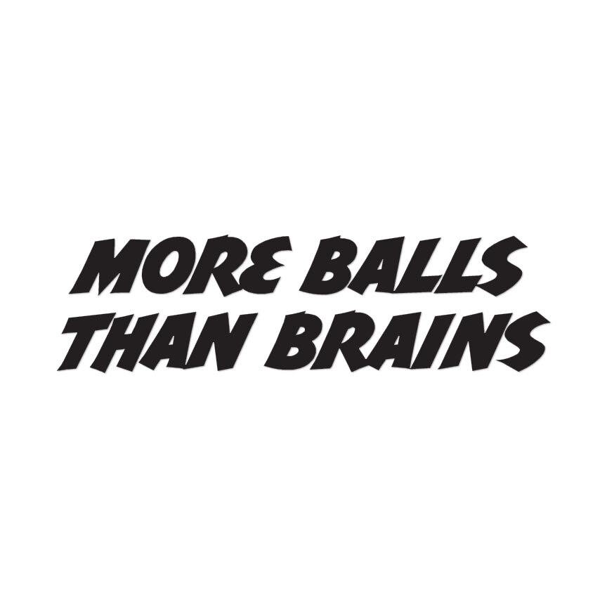 More Balls Than Brains – Vinyl Decal Sticker – Multiple Colors & Sizes – ebn3213
