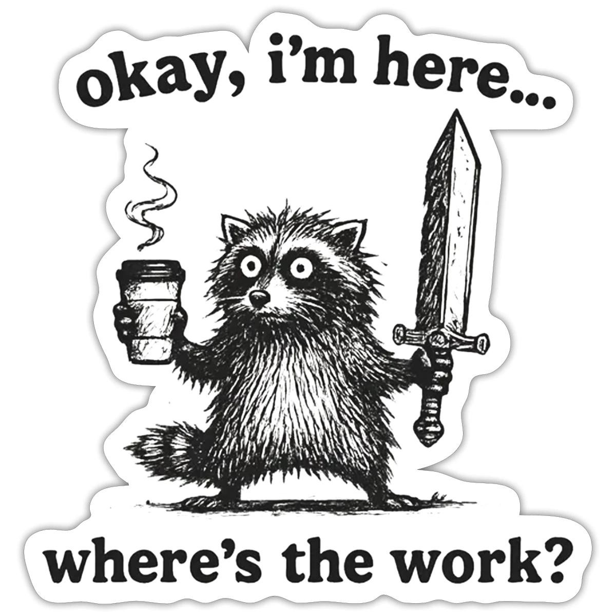 Okay I’m Here Where’s The Work | Funny Raccoon Sticker, max. 4 x 4″