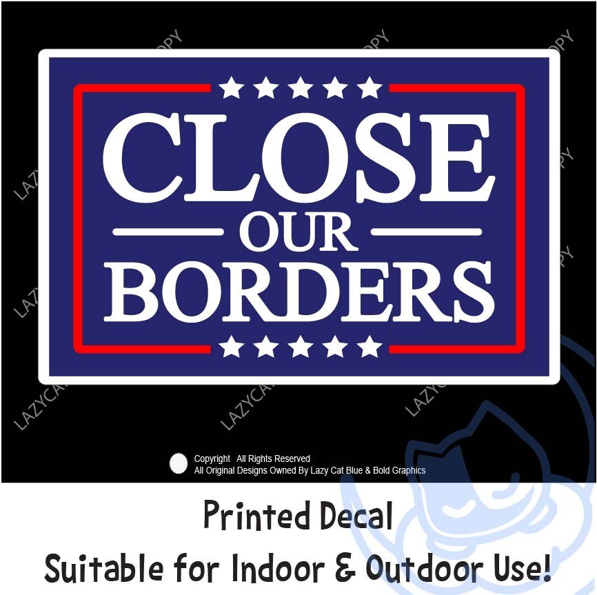 Close Our Borders Decal Sticker Political Ice Immigration USA Trump MAGA Secure
