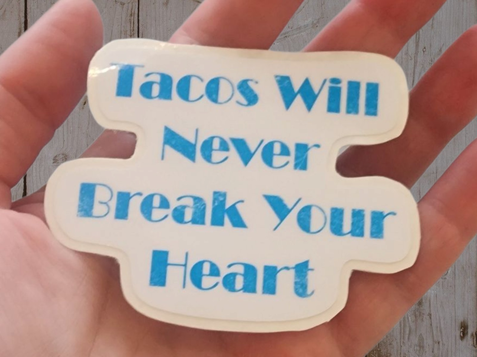 Tacos Will Never Break Your Heart Vinyl Sticker, Funny, Foodie Lover, Waterproof