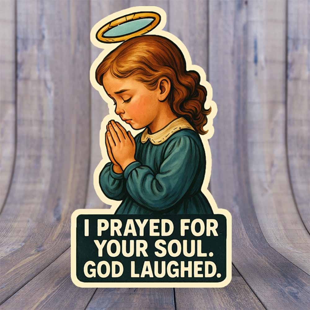 I Prayed for Your Soul Decal — Funny Sarcastic Angel Vinyl Sticker | Made in USA
