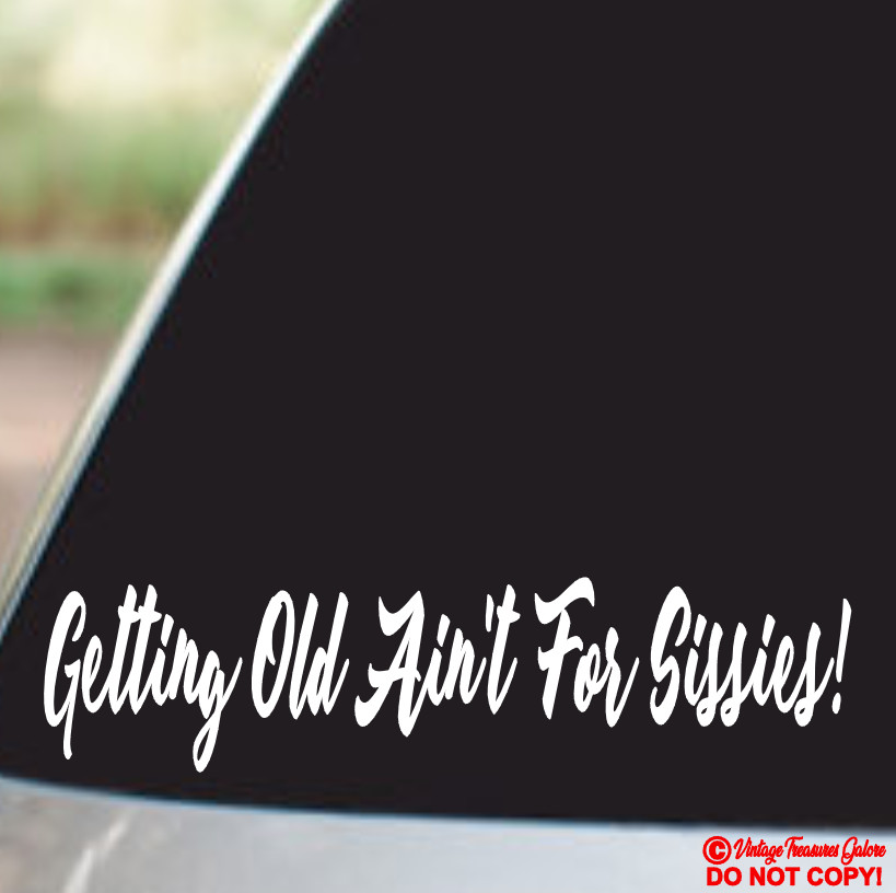 GETTING OLD AIN’T FOR SISSIES Vinyl Decal Sticker Car Window Wall Bumper JDM LOL