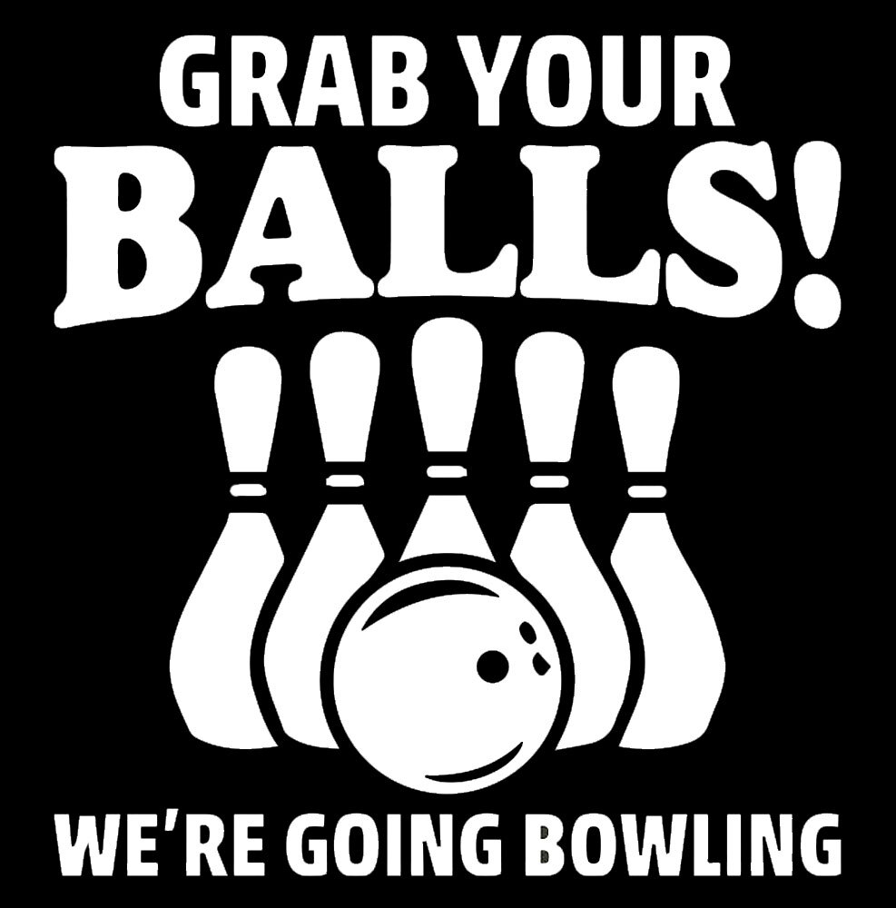 Grab Your Balls We’re Going Bowling Vinyl Decal Car Window Tumbler Laptop Tablet