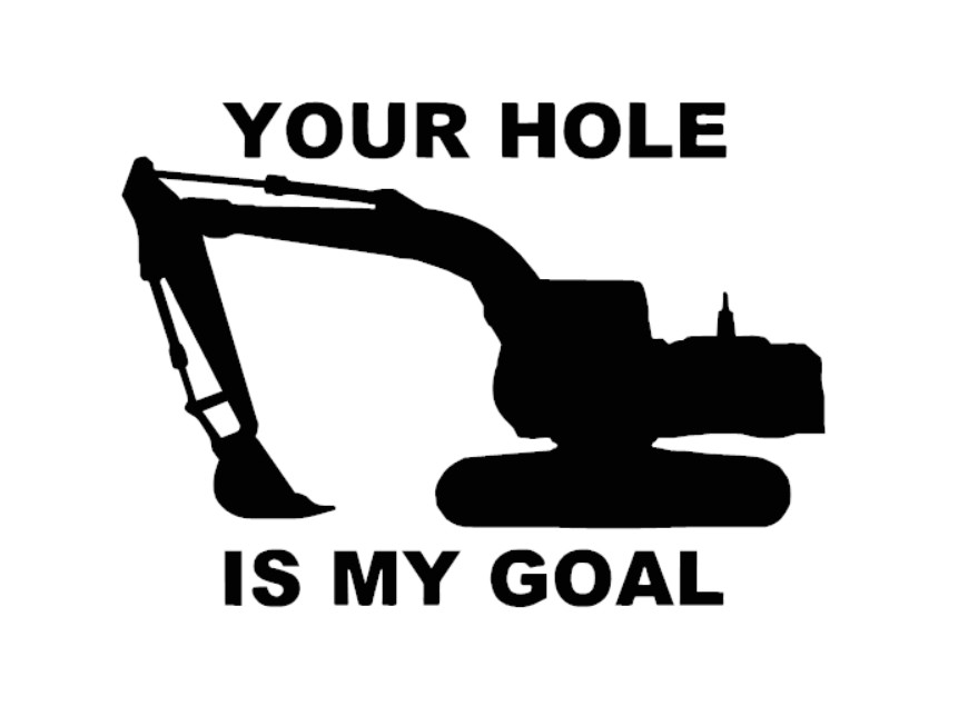 Your hole is my goal Decal Sticker Multiple Sizes & Colors Excavator Construct
