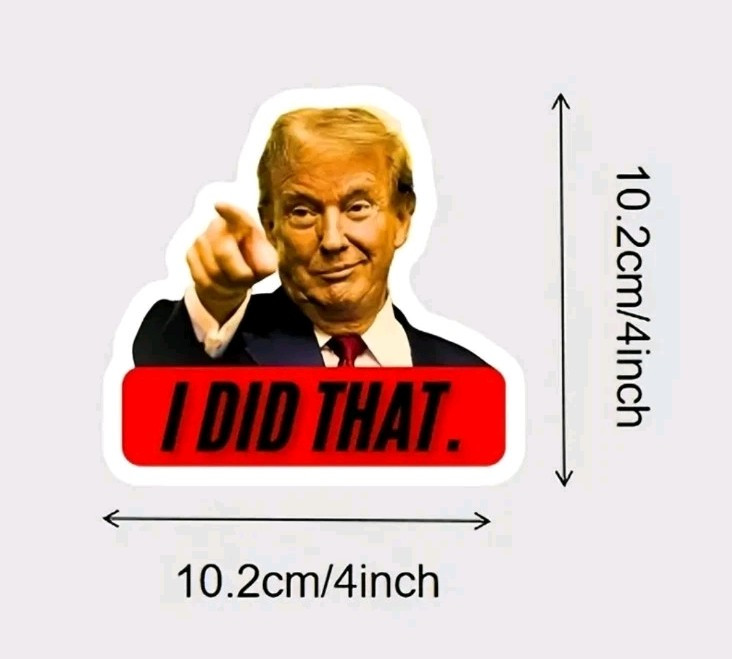“I Did That” 4in x 4in Trump window / bumper sticker / Decal Set of 5 For 10.25