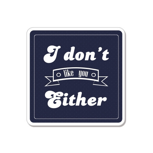 I Don’t Like you Either Rude Humor car bumper sticker decal 4″ x 4″