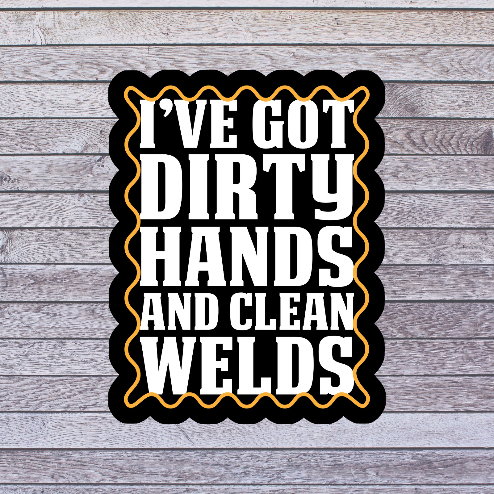 Welder sticker vinyl decal dirty hands clean welds bold typography design