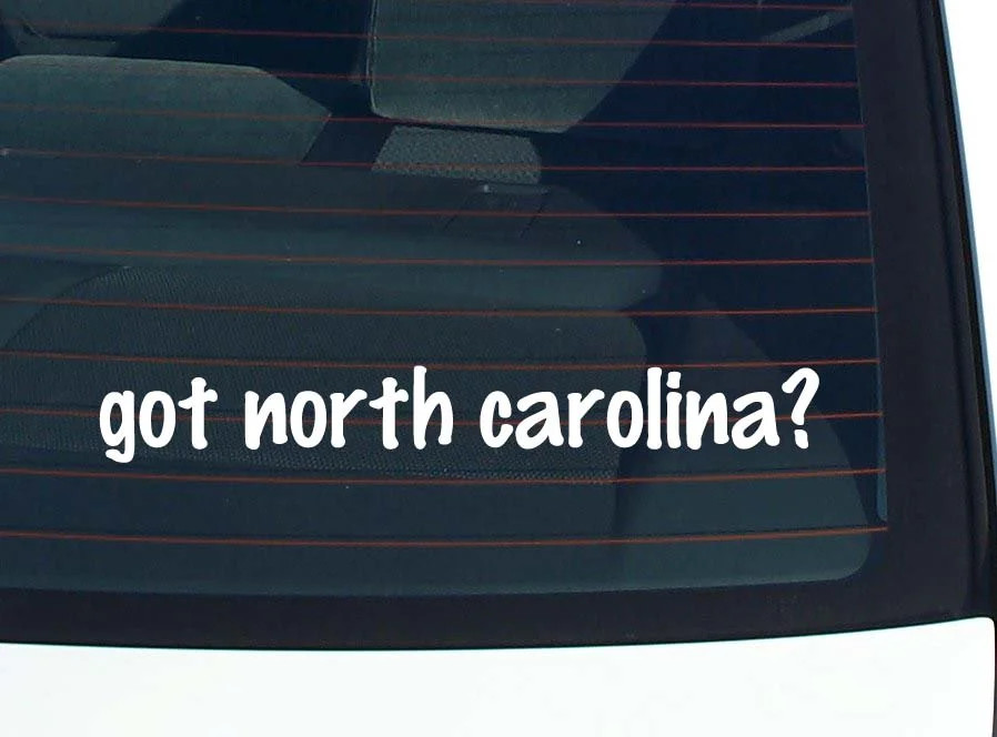 got north carolina? CAR DECAL BUMPER STICKER VINYL FUNNY JOKE WINDOW