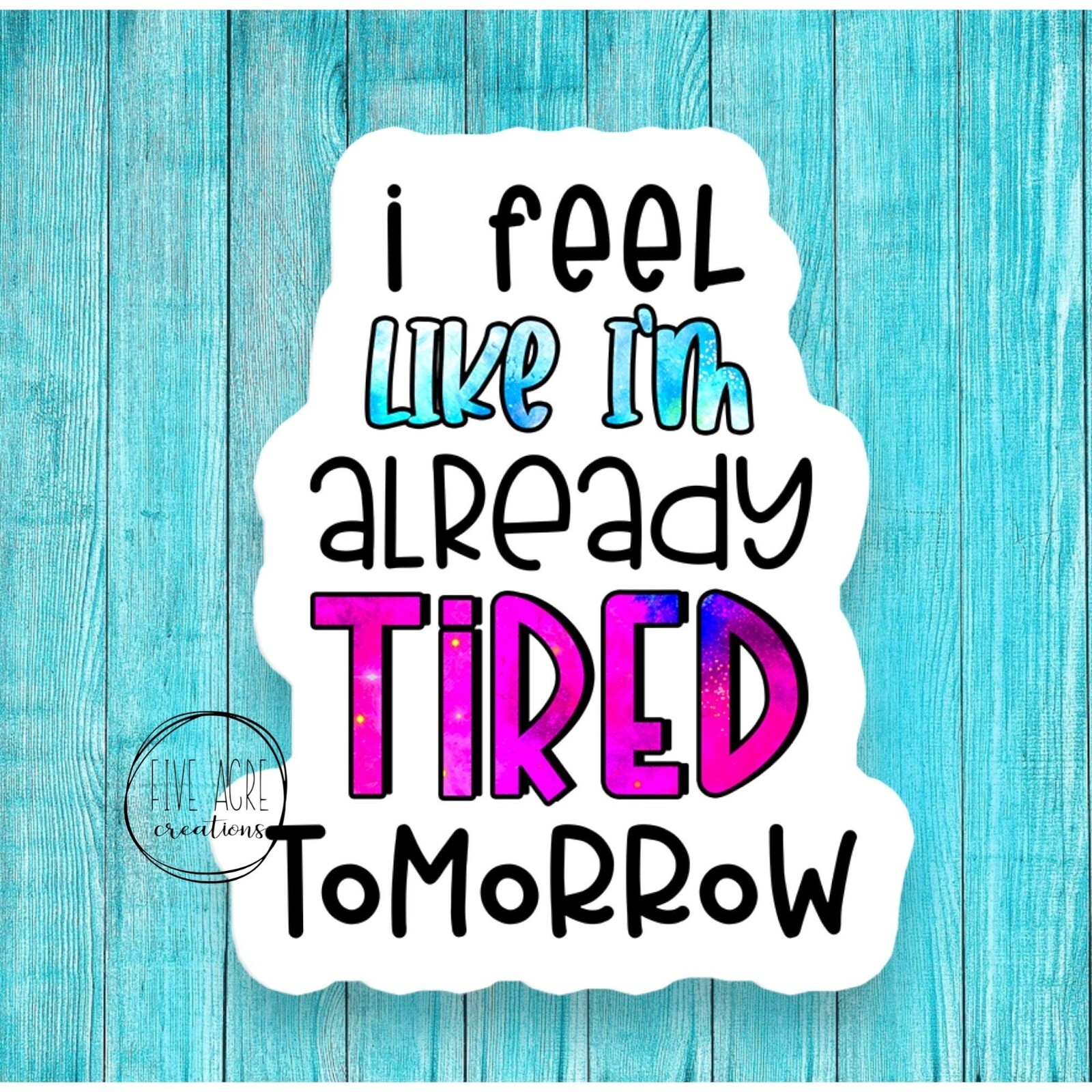 I Feel Like I’m Already Tired Tomorrow Decal | Exhaustion Sticker | Funny