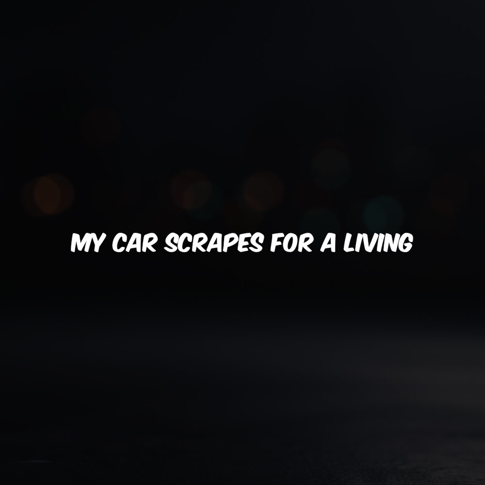 8in Vinyl Decal Sticker – “My Car Scrapes for a Living”