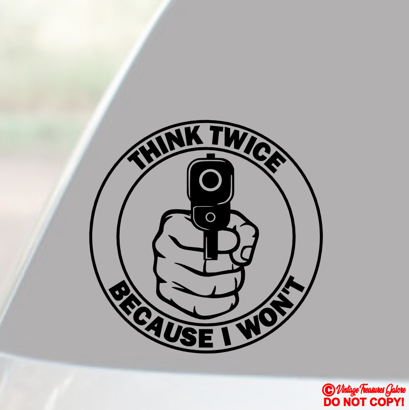 THINK TWICE BECAUSE I WON’T GUN – VINYL DECAL STICKER CAR WINDOW BUMPER BACK OFF