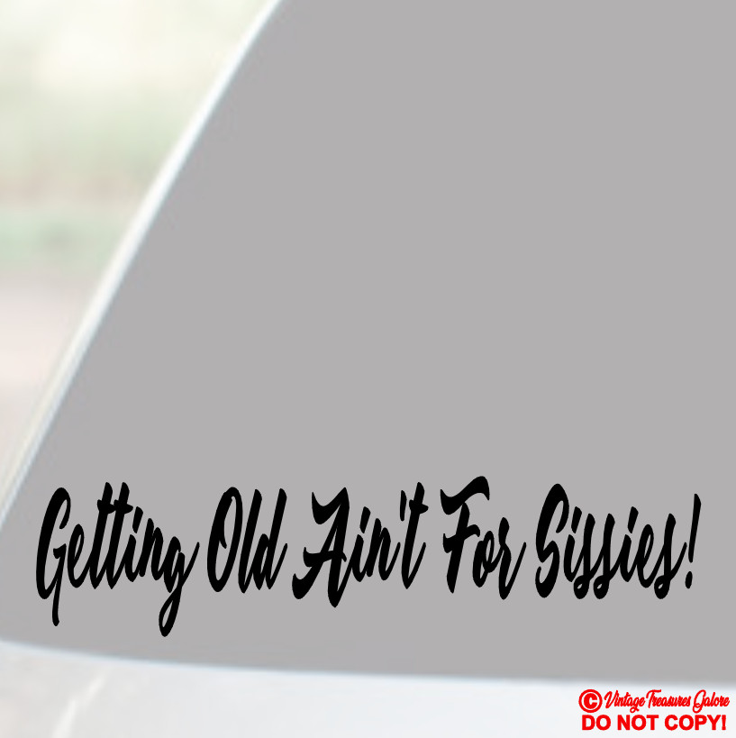 GETTING OLD AIN’T FOR SISSIES Vinyl Decal Sticker Car Window Wall Bumper JDM LOL