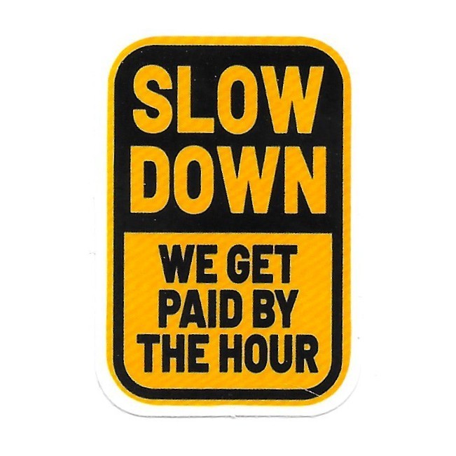 Slow Down We Get Paid By The Hour Vinyl Sticker Funny Laborer Construction Decal