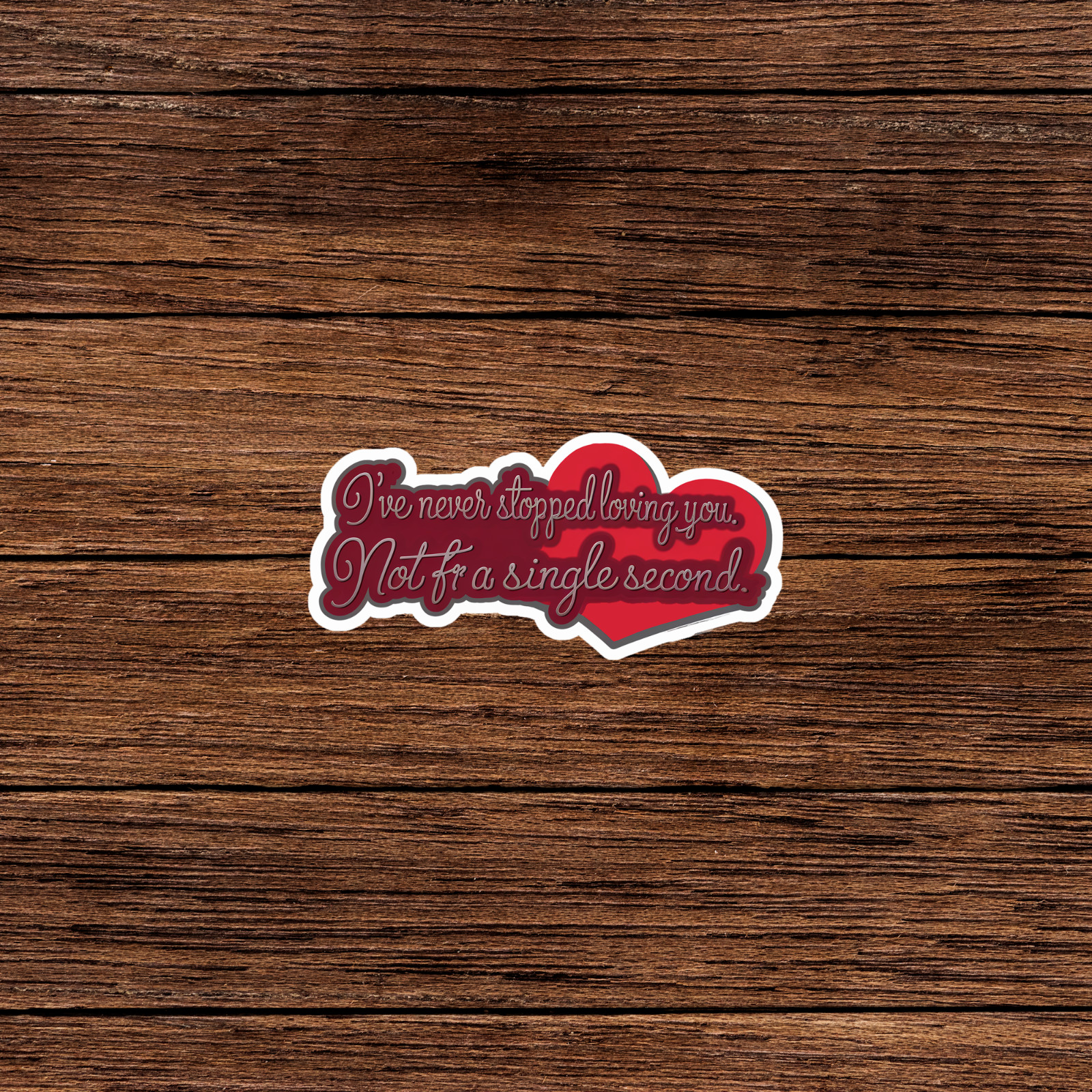 I’ve Never Stopped Loving You, Not For A Single Second – Romantic Saying Sticker