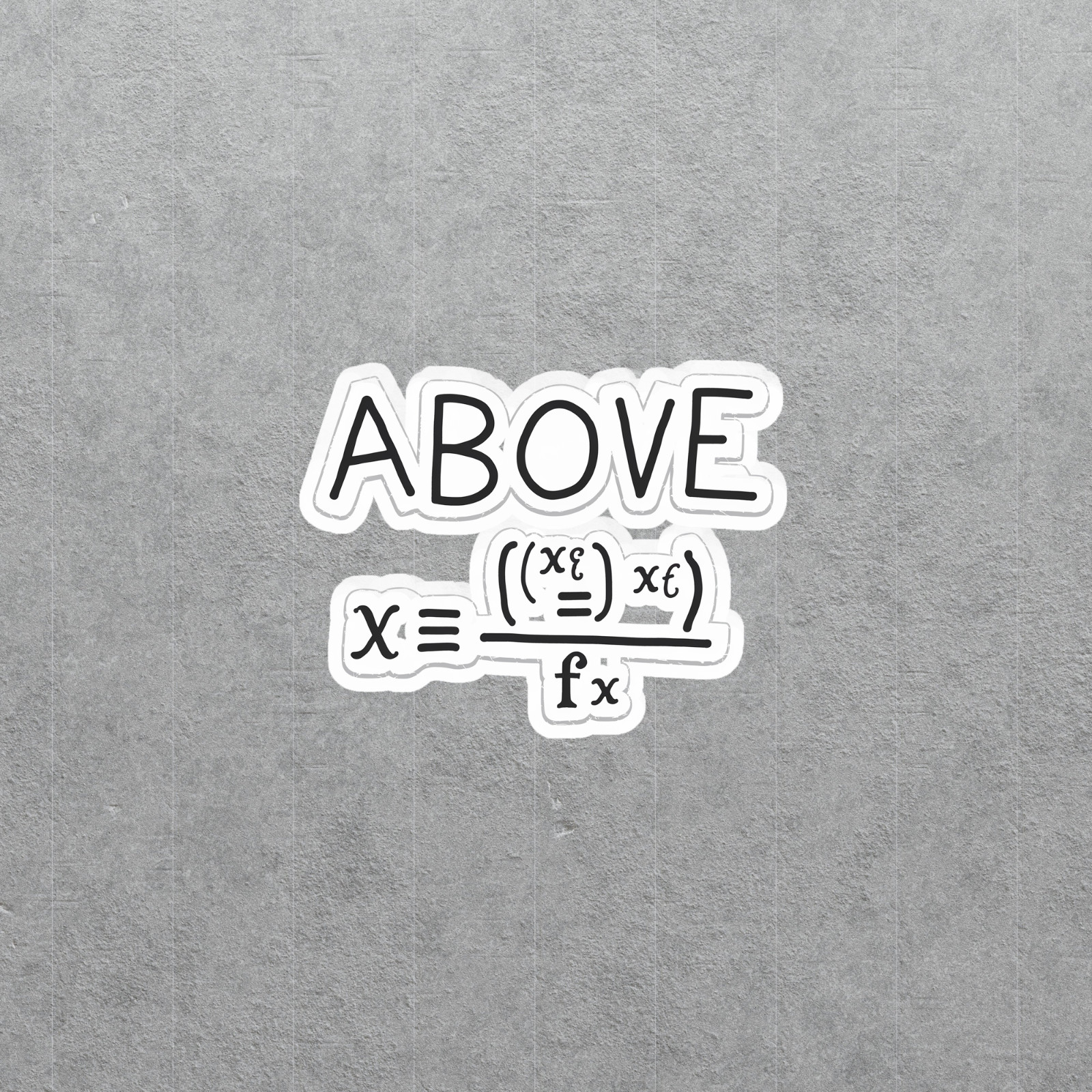 Above Equation Sticker | Math Nerd Vinyl Decal | Funny Math Lover Gift #5911