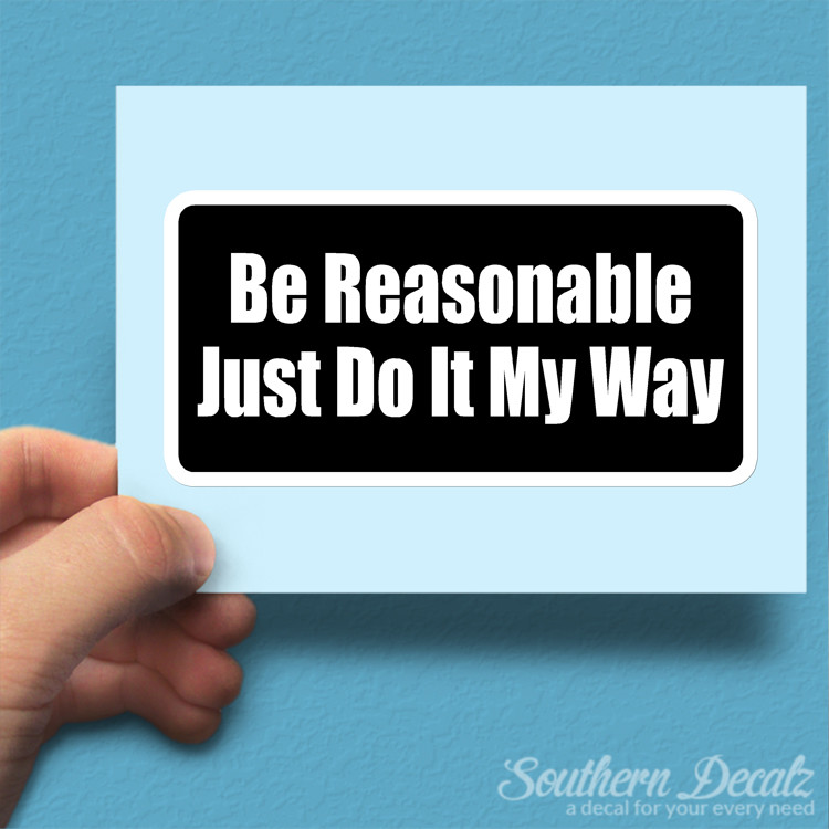 Be Reasonable Do It My Way – Vinyl Decal Sticker – c75 – 7.5″ x 3.75″