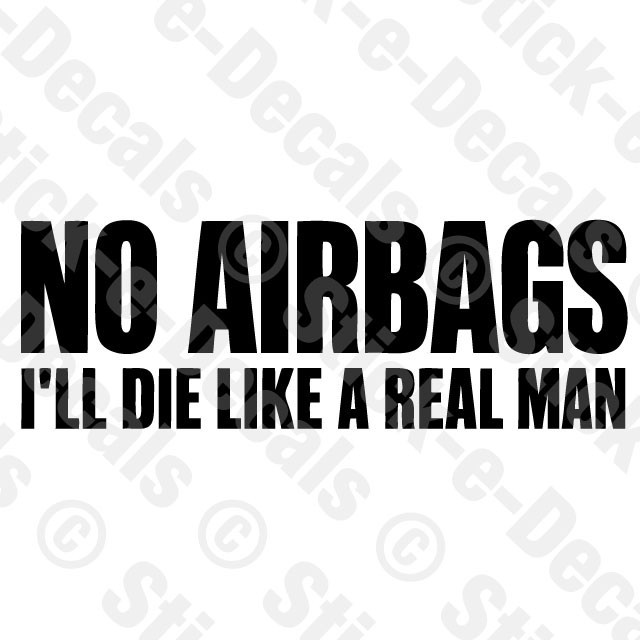 NO AIRBAGS I’LL DIE LIKE A REAL MAN Bumper Window Vinyl Decal Multiple Sizes