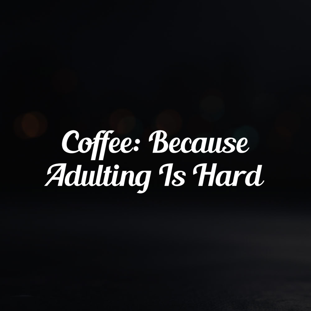8in Vinyl Decal Sticker – “Coffee: Because Adulting Is Hard”