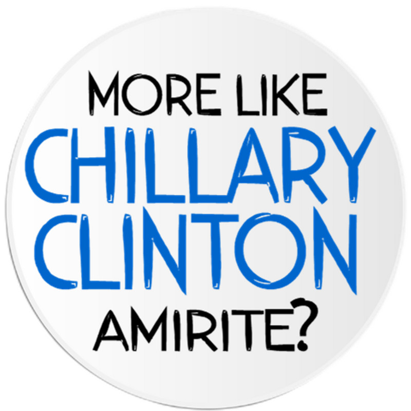 More Like Chillary Clinton AmIRite? – 3 Inch Circle Sticker 3″ x 3″