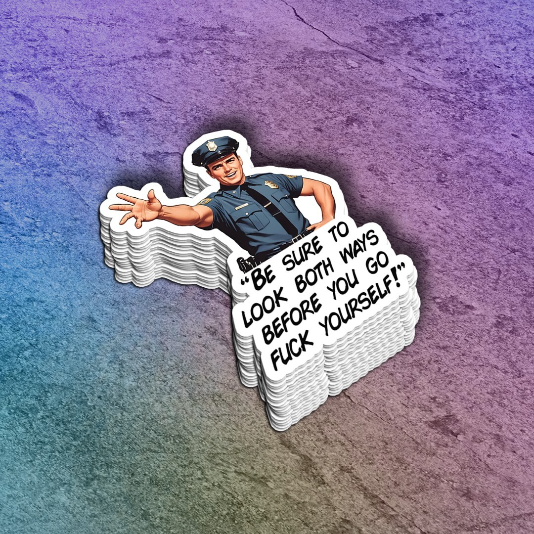 Funny Vinyl Sticker – Sarcastic Cop “Look Both Ways Before You Go F***k Youself”