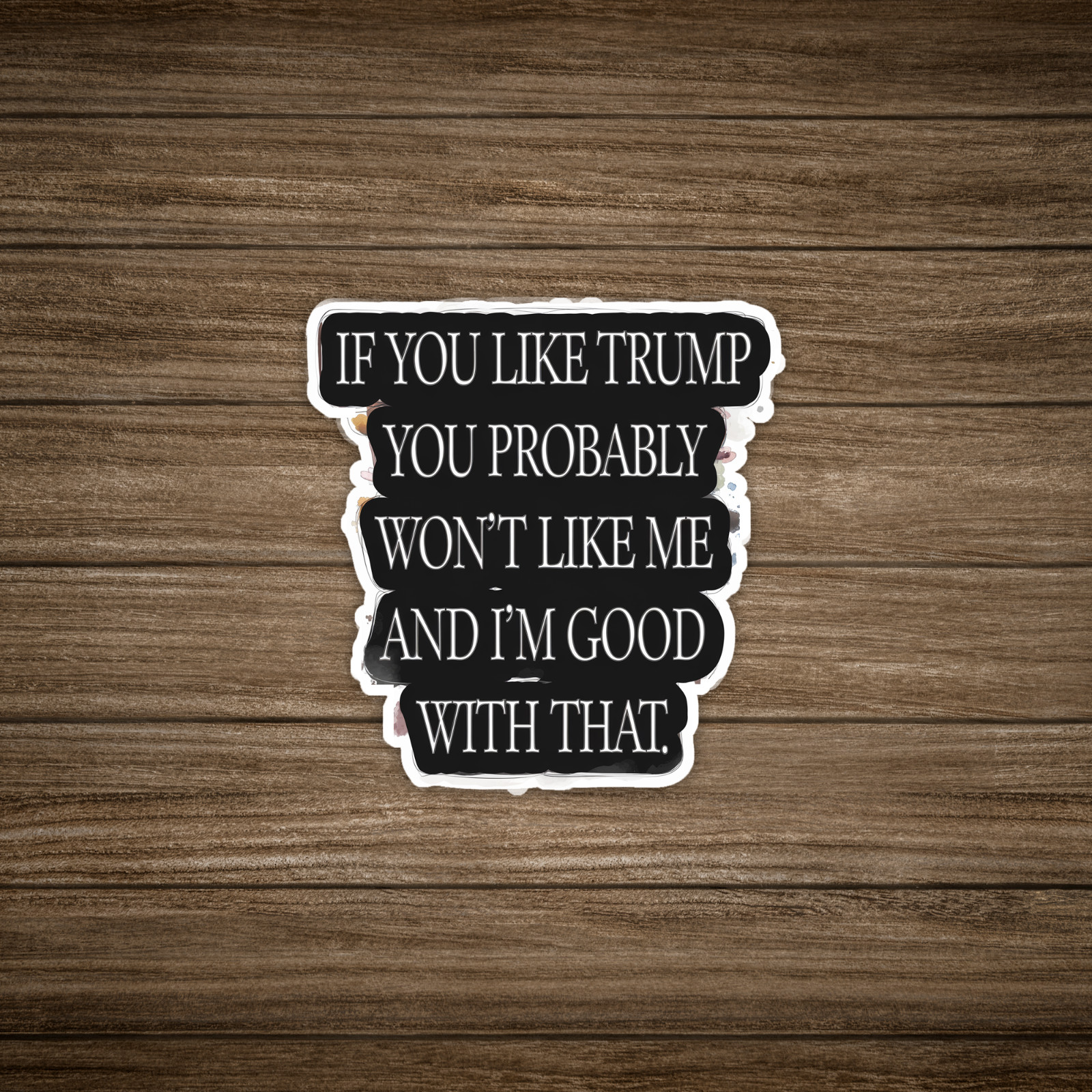 If You Like Trump You Probably Won’t Like Me Sticker, Anti-Trump Funny Text #129