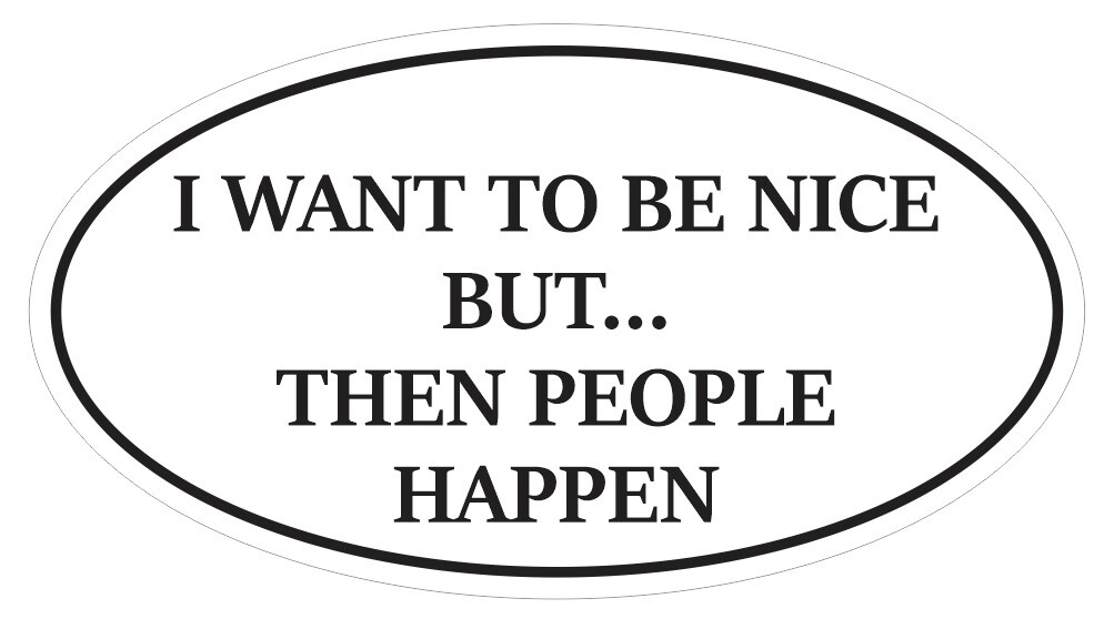 I Want To Be Nice But People Happen Oval Bumper Helmet Sticker d7214 Euro Oval