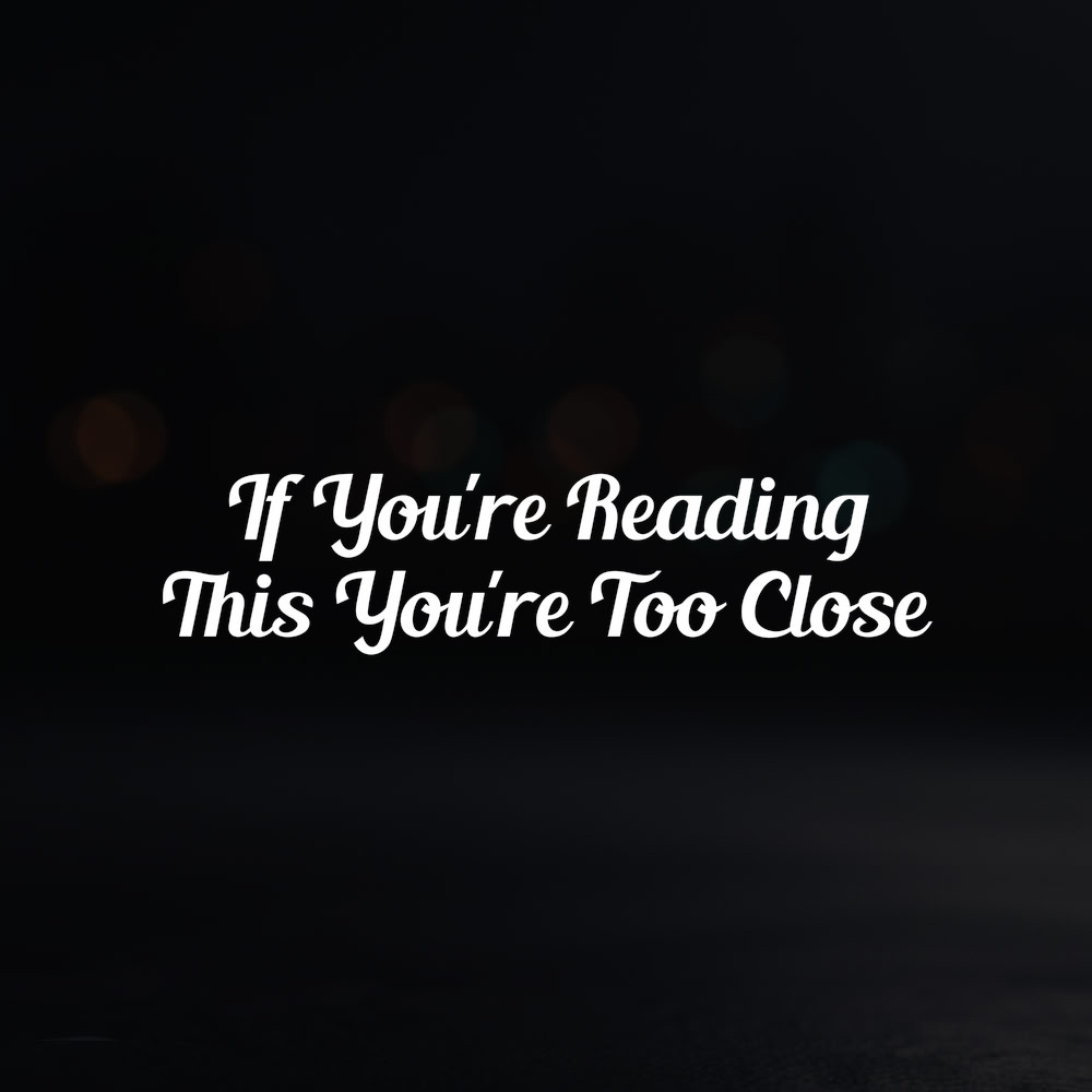 8in Vinyl Decal Sticker – “If You’re Reading This You’re Too Close”