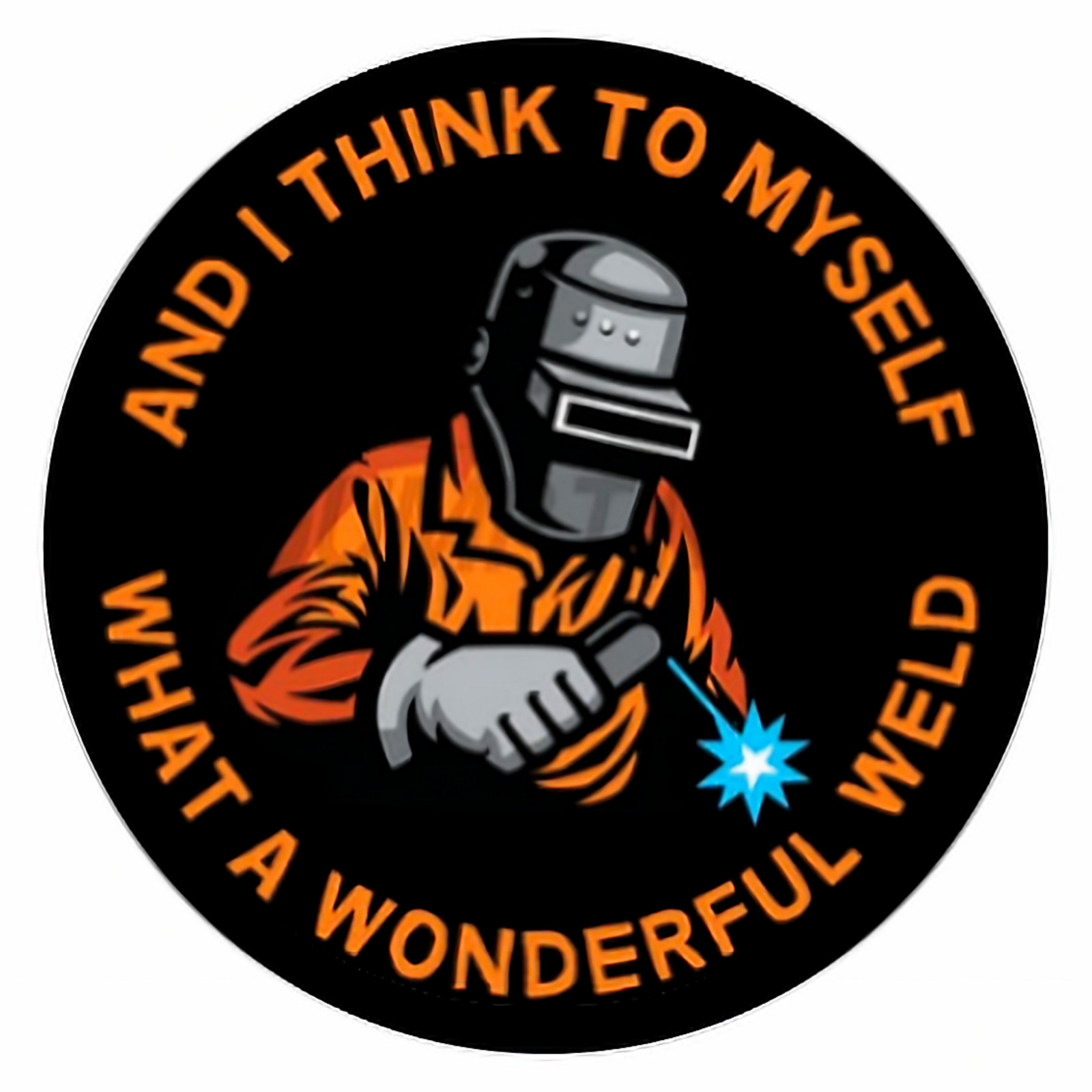 Welder Sticker Sign Decal Vinyl “And I Think To Myself What a Wonderful Weld”