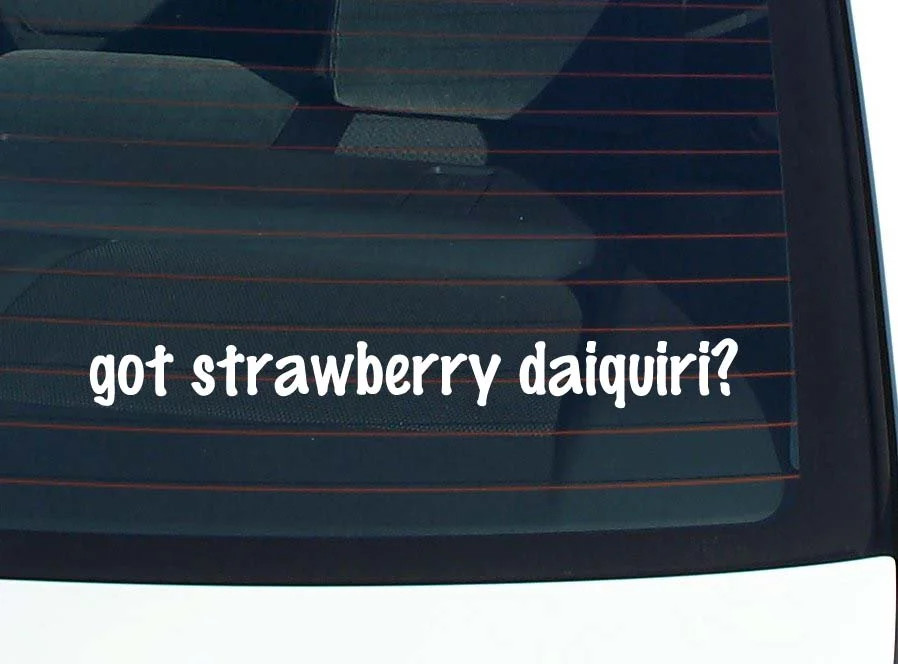 got strawberry daiquiri? CAR DECAL BUMPER STICKER VINYL FUNNY JOKE WINDOW