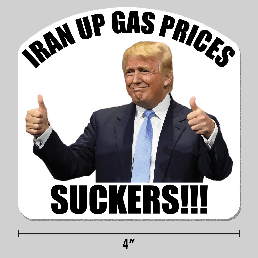 Anti-Trump “Iran Up Gas Prices Suckers” Sticker Anti-War 4″ Vinyl Decal