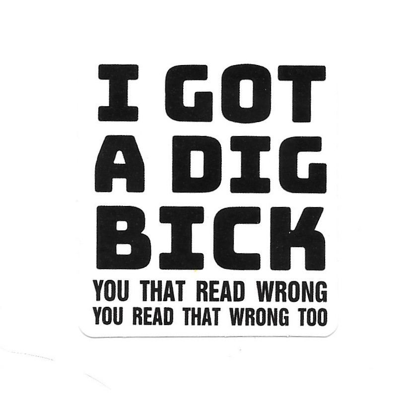 I Got A Dig Bick Vinyl Sticker Funny Wordplay Decal Sarcastic Laptop Gear Humor