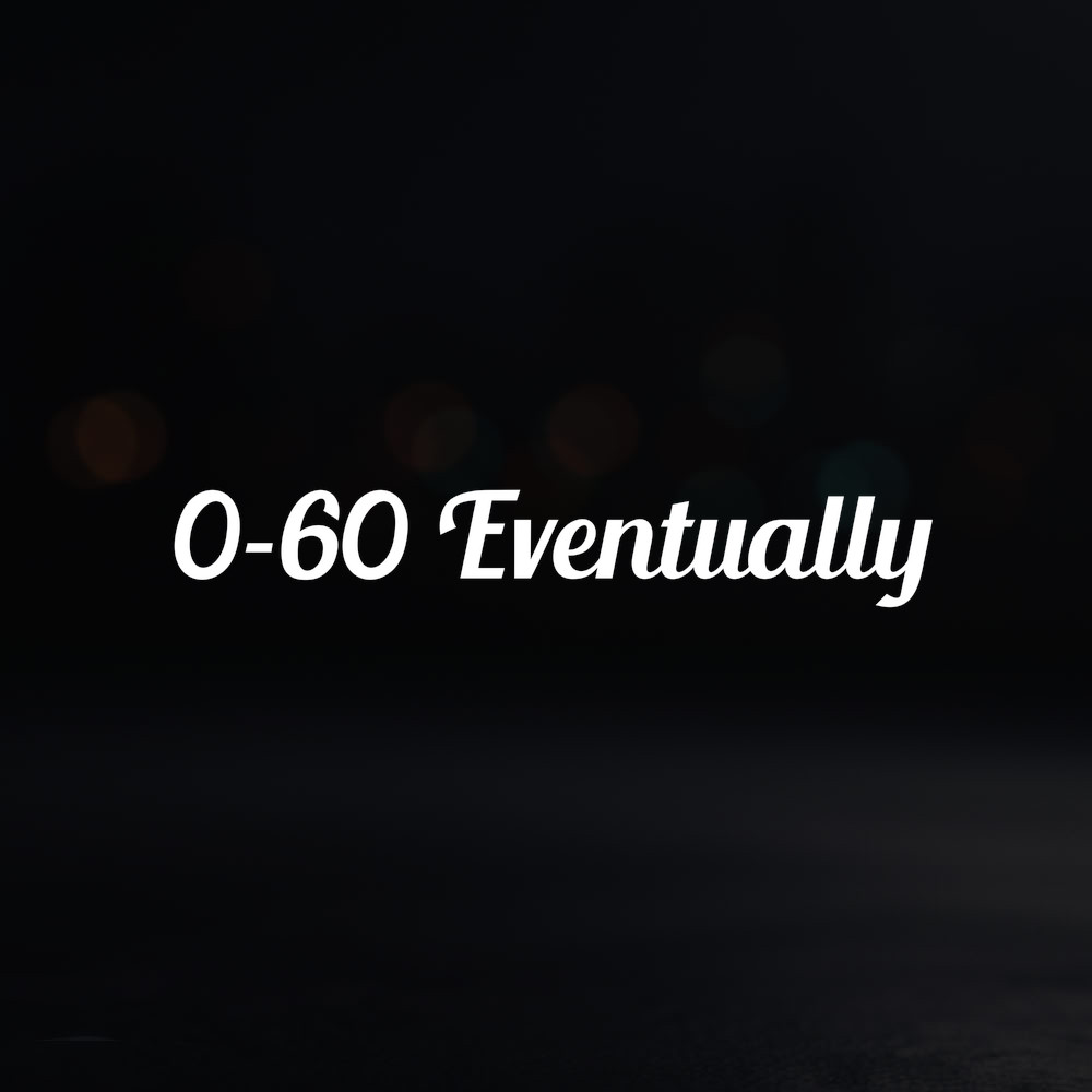 8in Vinyl Decal Sticker – “0-60 Eventually”