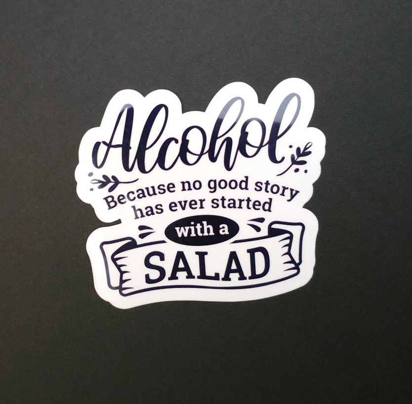 Alcohol – No Good Story Ever Started With A Salad – Vinyl Waterproof Sticker 3″