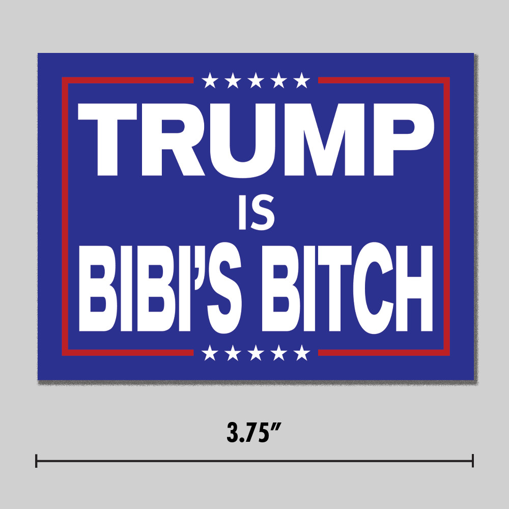 Anti-Trump “Trump Is Bibi’s Bitch” Sticker Netanyahu 3.75″ Vinyl Decal