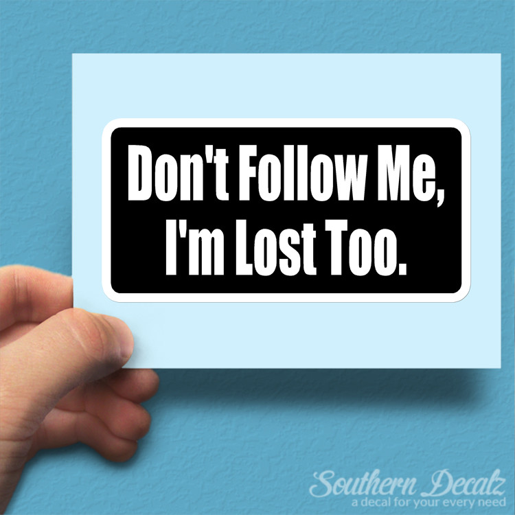 Don’t Follow I’m Lost Too – Vinyl Decal Sticker – c72 – 7.5″ x 3.75″