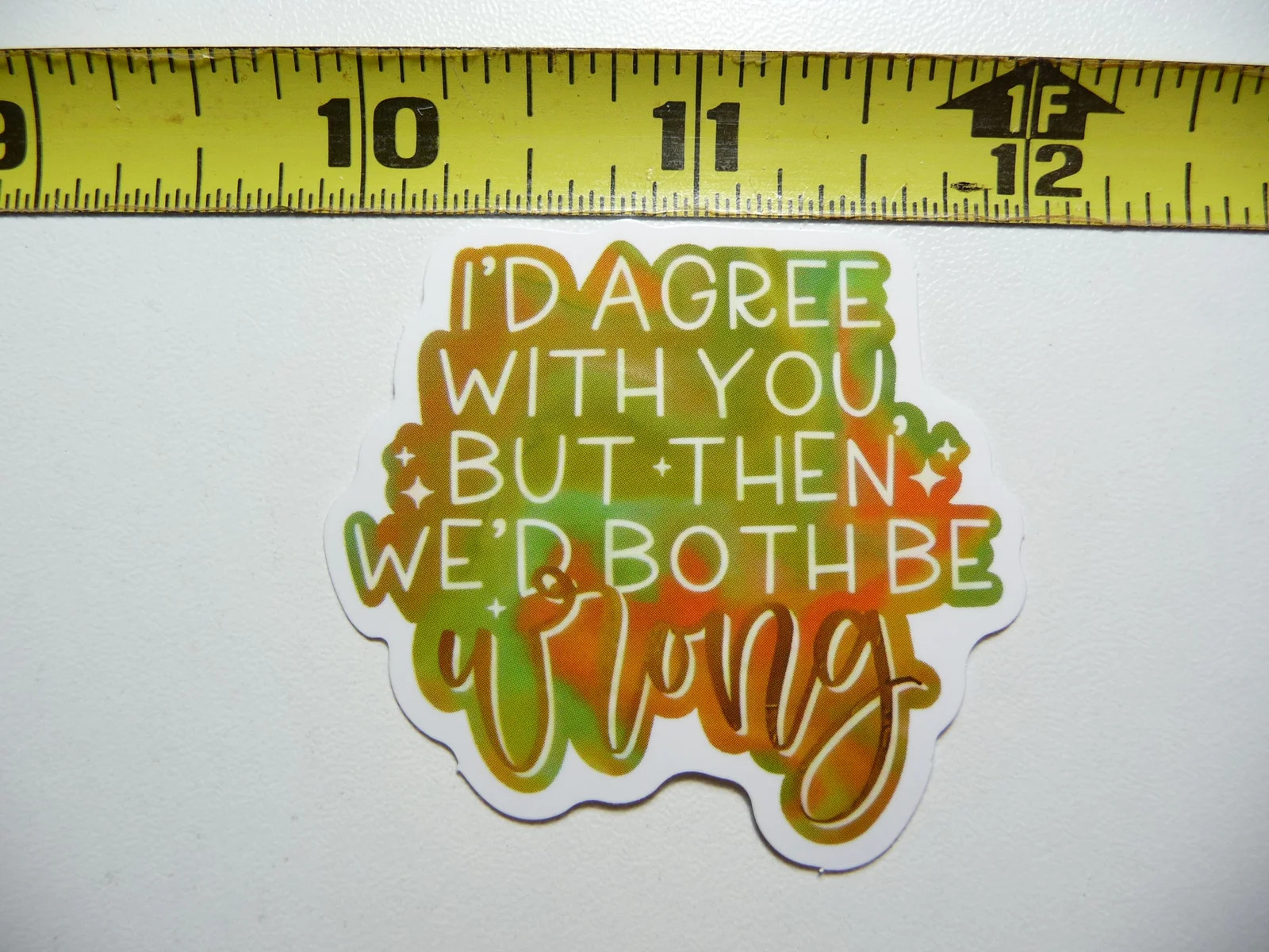 AGREE WITH YOU WE’D BOTH BE WRONG SMALL STICKER DECAL FUNNY SAYING SARCASTIC