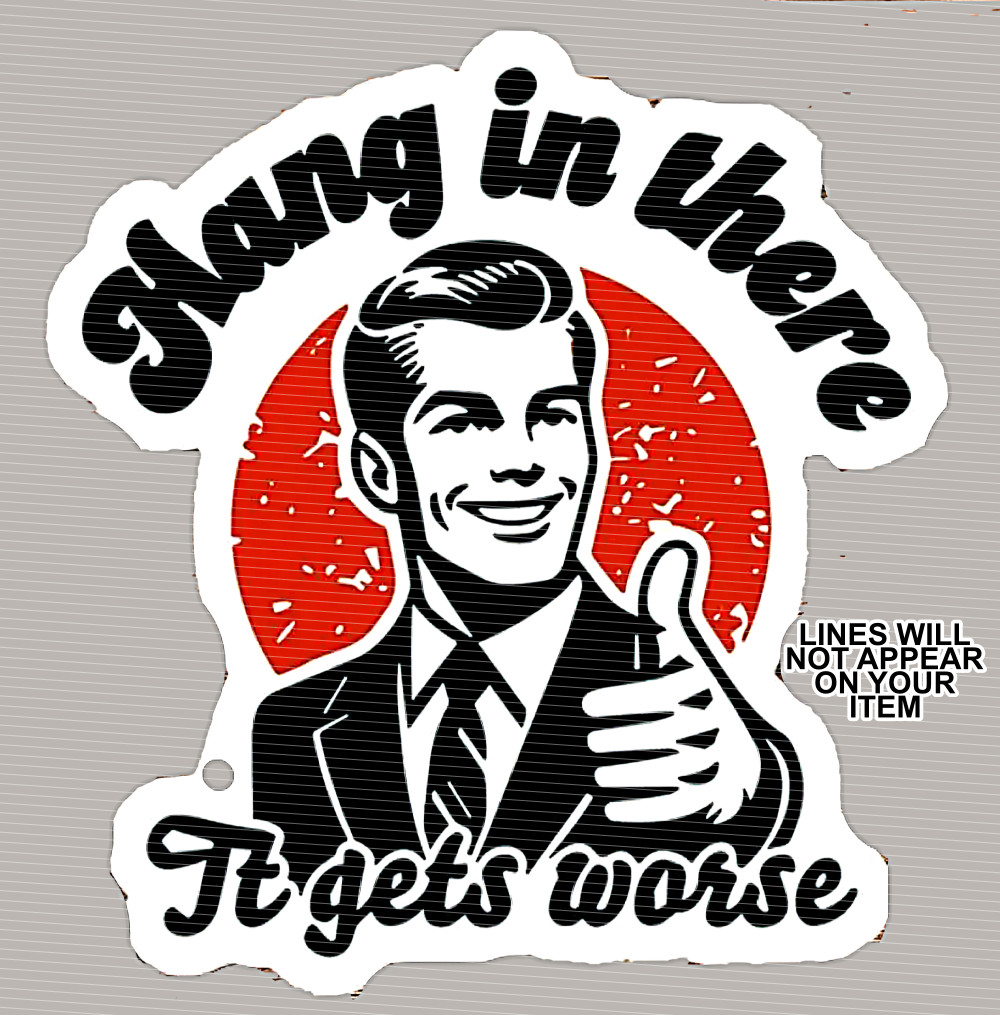 Funny Sticker “Hang In There, It Gets Worse” Vinyl Decal Sticker