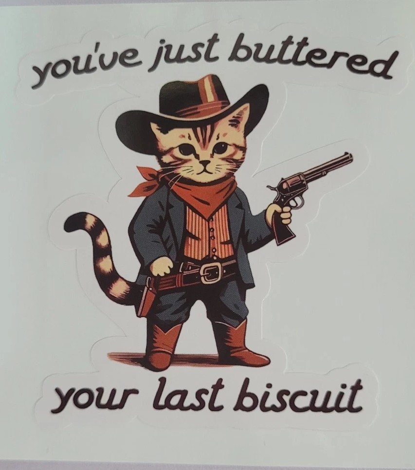You’ve Buttered Your Last Bisquit. Funny Western Cat Sticker. 3inch.