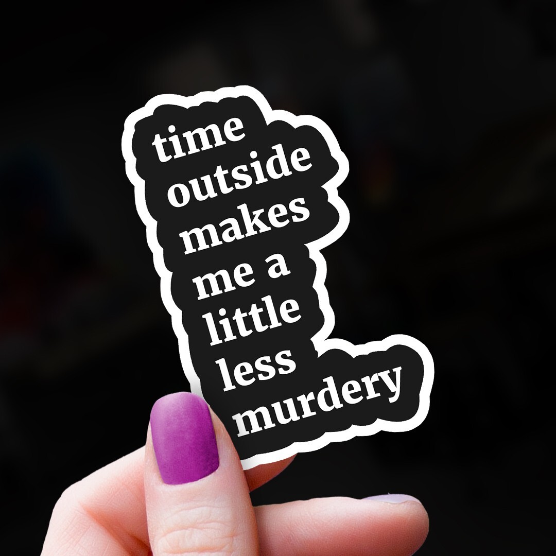 Funny Sticker “Time Outside Makes Me a Little Less Murdery” | Outdoor Lover Gift